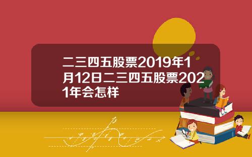 二三四五股票2019年1月12日二三四五股票2021年会怎样
