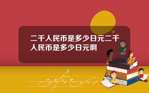 二千人民币是多少日元二千人民币是多少日元啊