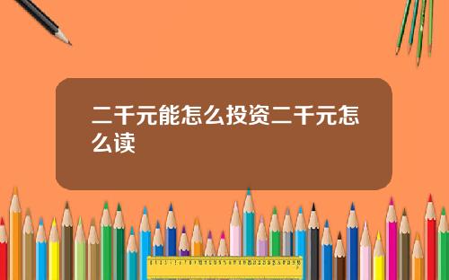 二千元能怎么投资二千元怎么读