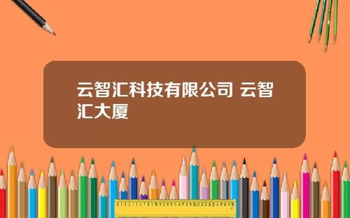 云智汇科技有限公司 云智汇大厦