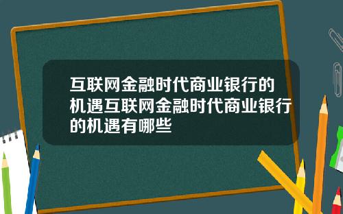 互联网金融时代商业银行的机遇互联网金融时代商业银行的机遇有哪些