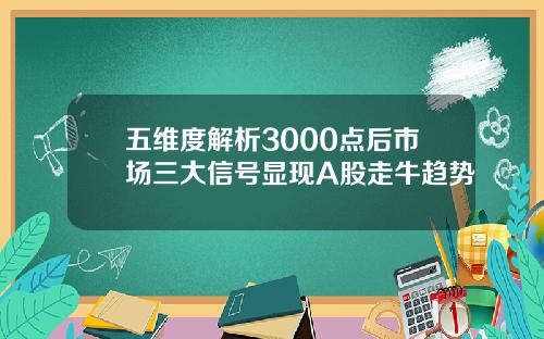 五维度解析3000点后市场三大信号显现A股走牛趋势