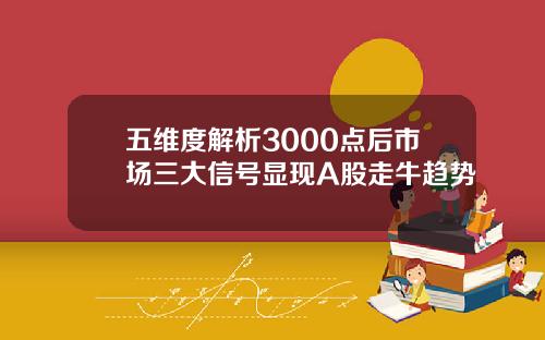 五维度解析3000点后市场三大信号显现A股走牛趋势