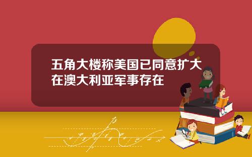 五角大楼称美国已同意扩大在澳大利亚军事存在