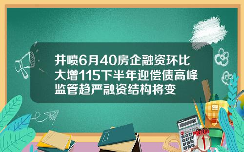 井喷6月40房企融资环比大增115下半年迎偿债高峰监管趋严融资结构将变