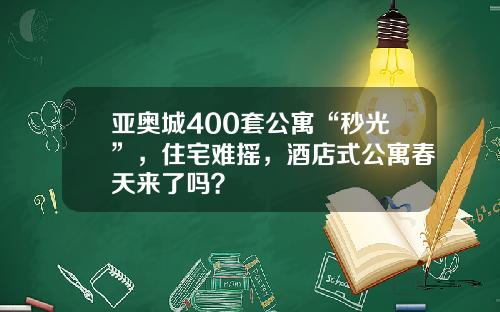 亚奥城400套公寓“秒光”，住宅难摇，酒店式公寓春天来了吗？