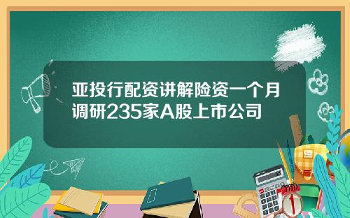 亚投行配资讲解险资一个月调研235家A股上市公司