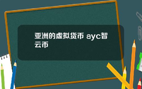 亚洲的虚拟货币 ayc智云币