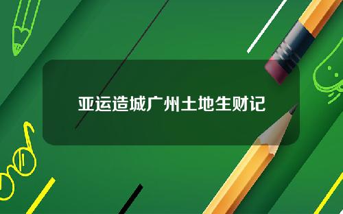 亚运造城广州土地生财记