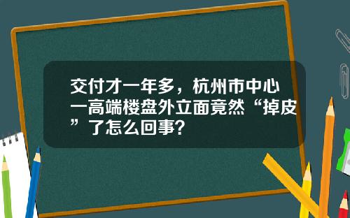 交付才一年多，杭州市中心一高端楼盘外立面竟然“掉皮”了怎么回事？