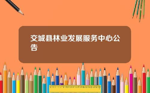交城县林业发展服务中心公告