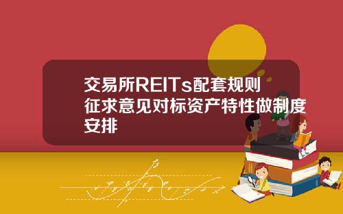 交易所REITs配套规则征求意见对标资产特性做制度安排