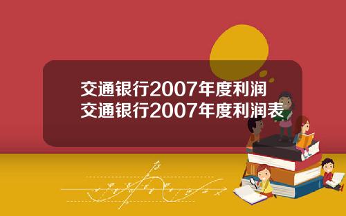 交通银行2007年度利润交通银行2007年度利润表