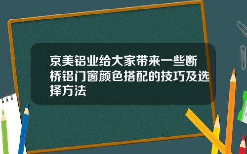 京美铝业给大家带来一些断桥铝门窗颜色搭配的技巧及选择方法