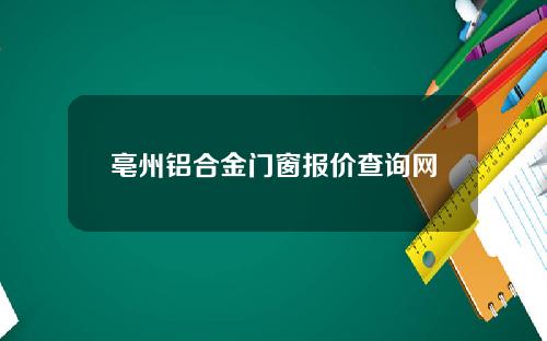 亳州铝合金门窗报价查询网
