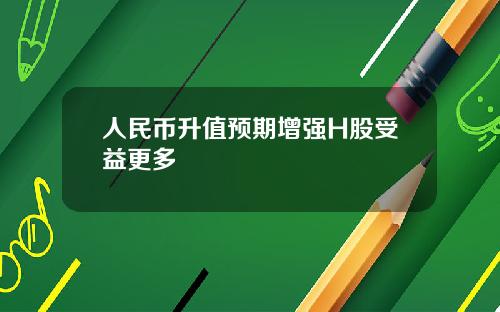 人民币升值预期增强H股受益更多