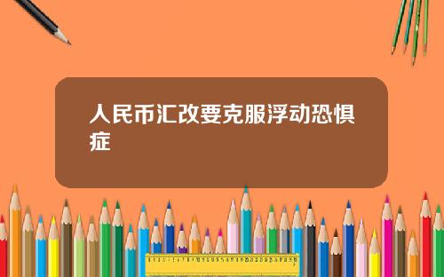 人民币汇改要克服浮动恐惧症