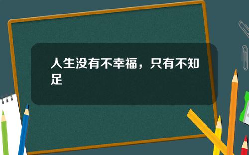 人生没有不幸福，只有不知足