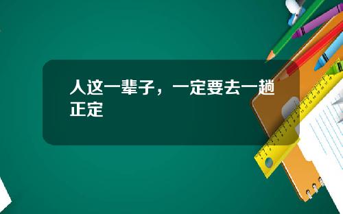 人这一辈子，一定要去一趟正定