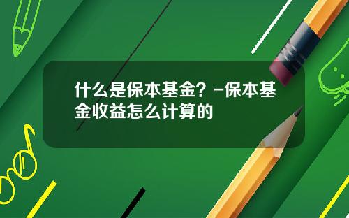 什么是保本基金？-保本基金收益怎么计算的
