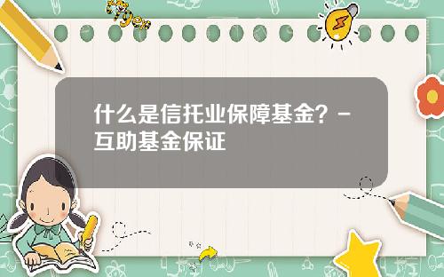 什么是信托业保障基金？-互助基金保证