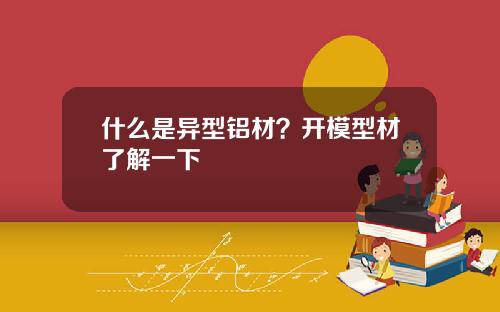 什么是异型铝材？开模型材了解一下
