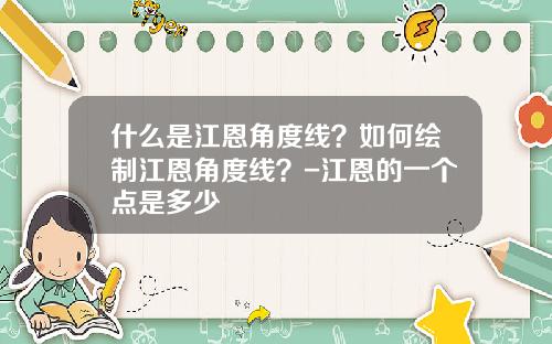 什么是江恩角度线？如何绘制江恩角度线？-江恩的一个点是多少
