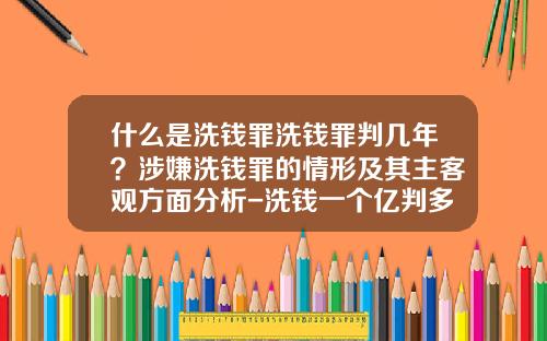 什么是洗钱罪洗钱罪判几年？涉嫌洗钱罪的情形及其主客观方面分析-洗钱一个亿判多少年