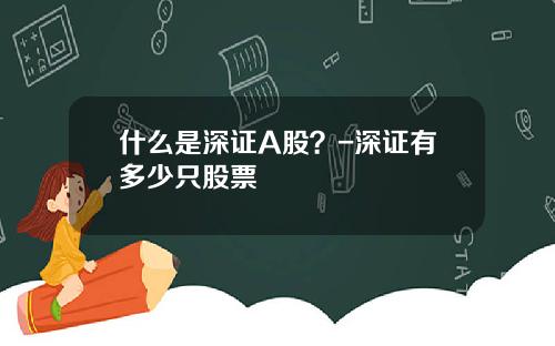 什么是深证A股？-深证有多少只股票