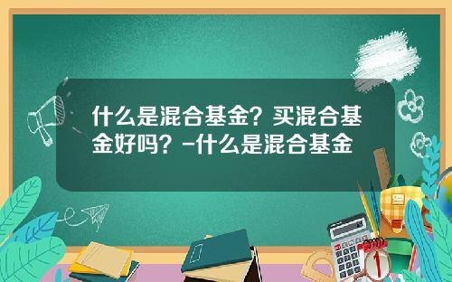 什么是混合基金？买混合基金好吗？-什么是混合基金