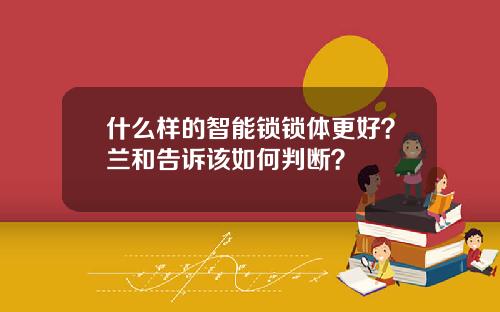 什么样的智能锁锁体更好？兰和告诉该如何判断？