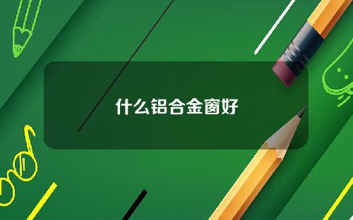 什么铝合金窗好