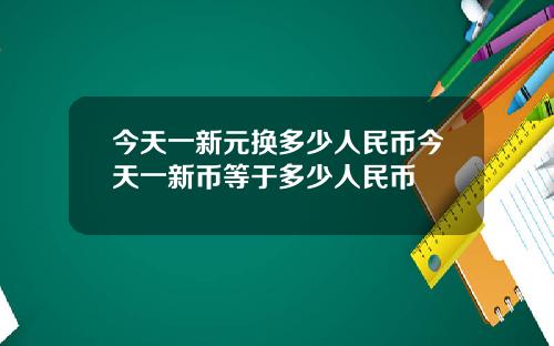 今天一新元换多少人民币今天一新币等于多少人民币