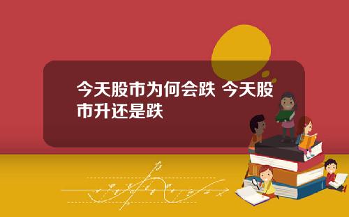 今天股市为何会跌 今天股市升还是跌