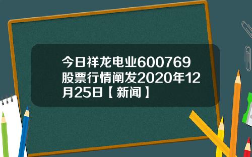 今日祥龙电业600769股票行情阐发2020年12月25日【新闻】