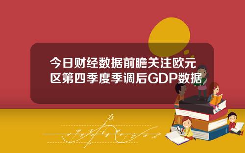 今日财经数据前瞻关注欧元区第四季度季调后GDP数据