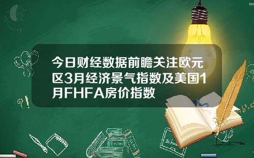 今日财经数据前瞻关注欧元区3月经济景气指数及美国1月FHFA房价指数
