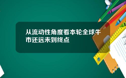 从流动性角度看本轮全球牛市还远未到终点