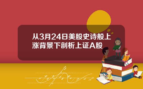 从3月24日美股史诗般上涨背景下剖析上证A股