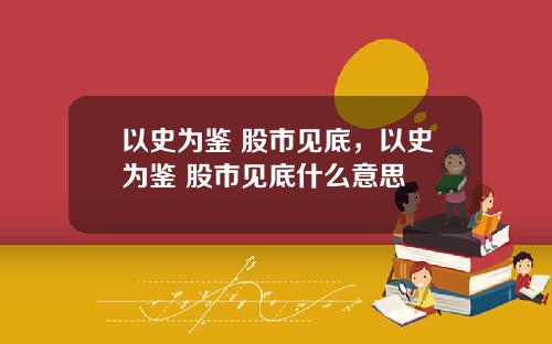 以史为鉴 股市见底，以史为鉴 股市见底什么意思