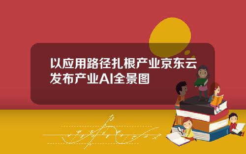 以应用路径扎根产业京东云发布产业AI全景图