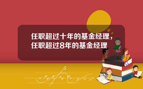 任职超过十年的基金经理，任职超过8年的基金经理