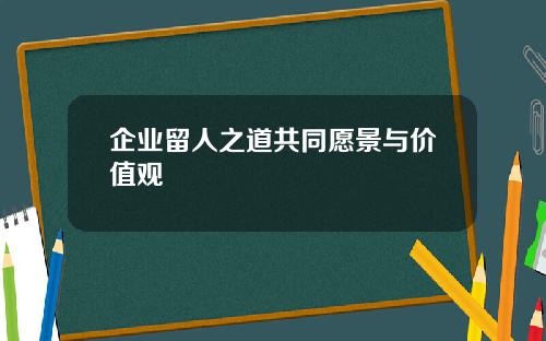 企业留人之道共同愿景与价值观