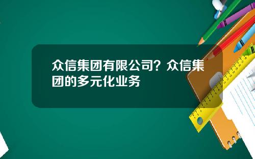 众信集团有限公司？众信集团的多元化业务
