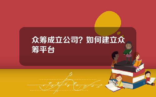 众筹成立公司？如何建立众筹平台