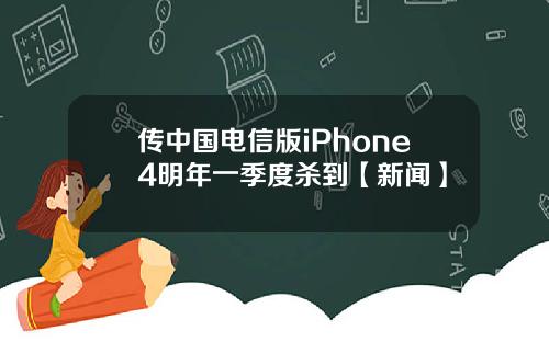 传中国电信版iPhone4明年一季度杀到【新闻】