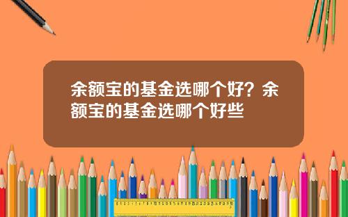余额宝的基金选哪个好？余额宝的基金选哪个好些