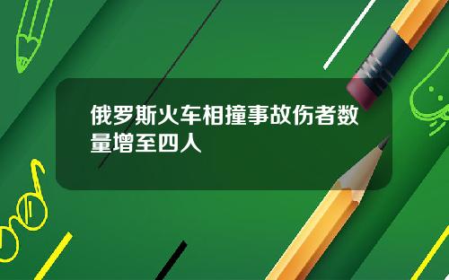 俄罗斯火车相撞事故伤者数量增至四人
