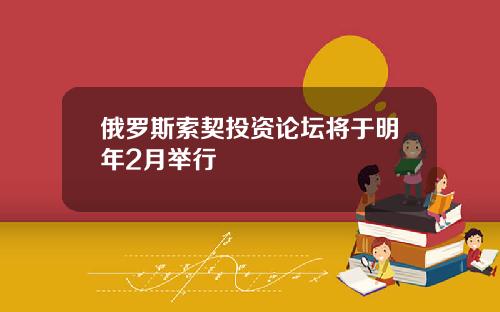 俄罗斯索契投资论坛将于明年2月举行