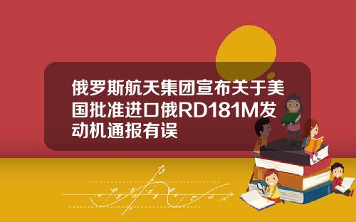 俄罗斯航天集团宣布关于美国批准进口俄RD181M发动机通报有误